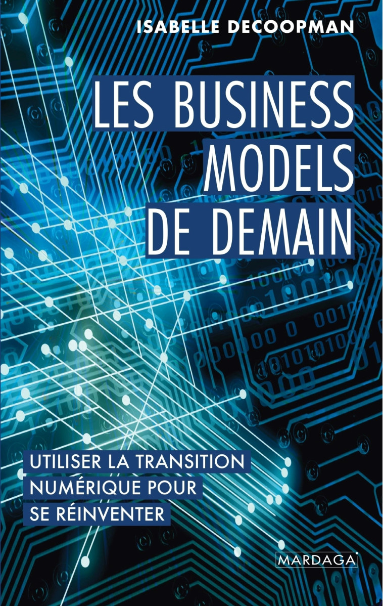 LES BUSINESS MODELS DE DEMAIN - UTILISER LA TRANSITION NUMERIQUE POUR SE REINVENTER - DECOOPMAN ISABELLE - MARDAGA PIERRE