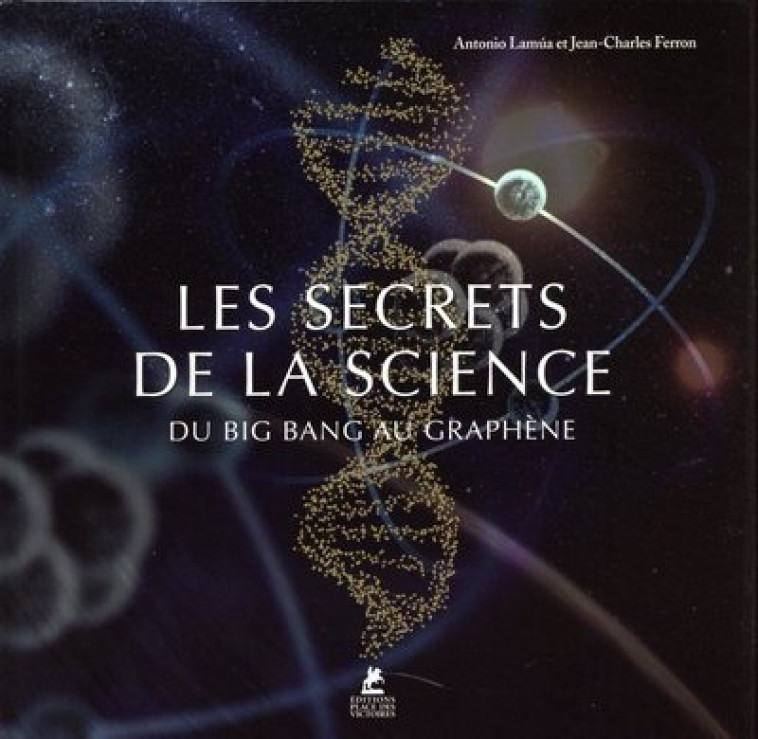 LES SECRETS DE LA SCIENCE - DU BIG BANG AU GRAPHENE - LAMUA/FERRON - PLACE VICTOIRES