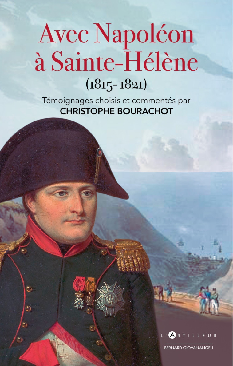 AVEC NAPOLEON A SAINTE-HELENE - TEMOIGNAGES CHOISIS ET COMMENTES - BOURACHOT CHRISTOPHE - ARTILLEUR