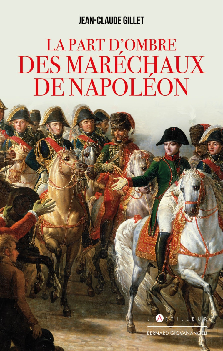 LA PART D'OMBRE DES MARECHAUX DE NAPOLEON - GILLET JEAN-CLAUDE - ARTILLEUR