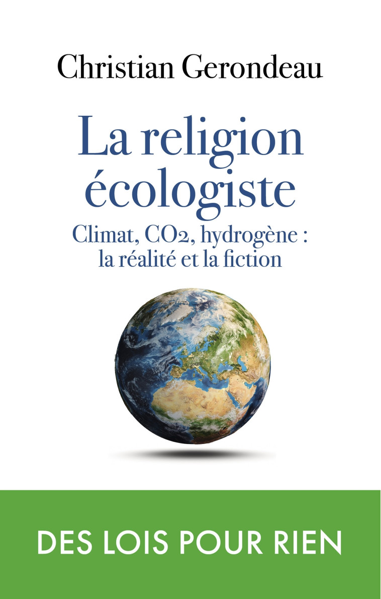 LA RELIGION ECOLOGISTE - CLIMAT, CO2, HYDRO GENE : LA REALITE ET LA FICTION - GERONDEAU CHRISTIAN - ARTILLEUR