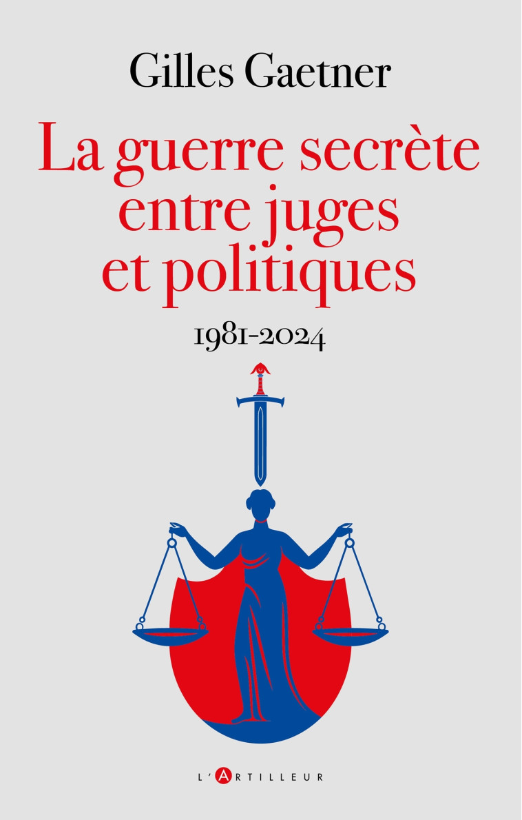 LA GUERRE SECRETE ENTRE JUGES ET POLITIQUES - GAETNER GILLES - ARTILLEUR