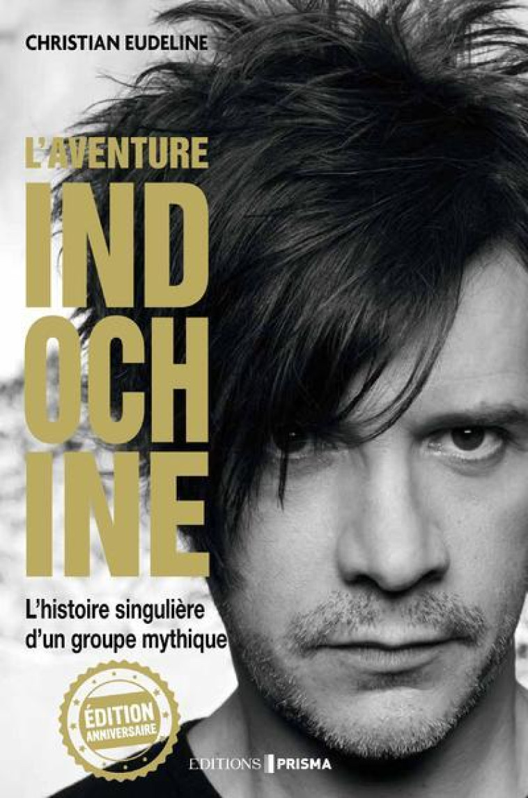 L'AVENTURE INDOCHINE - L'HISTOIRE SINGULIER E D'UN GROUPE MYTHIQUE (EDITION ANNIVERSAIR - EUDELINE CHRISTIAN - EDITIONS PRISMA