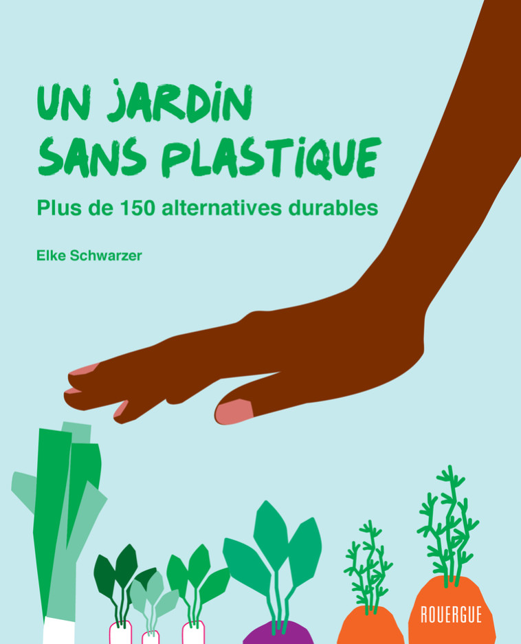 UN JARDIN SANS PLASTIQUE - PLUS DE 150 ALTERNATIVES DURABLES - SCHWARZER ELKE - ROUERGUE