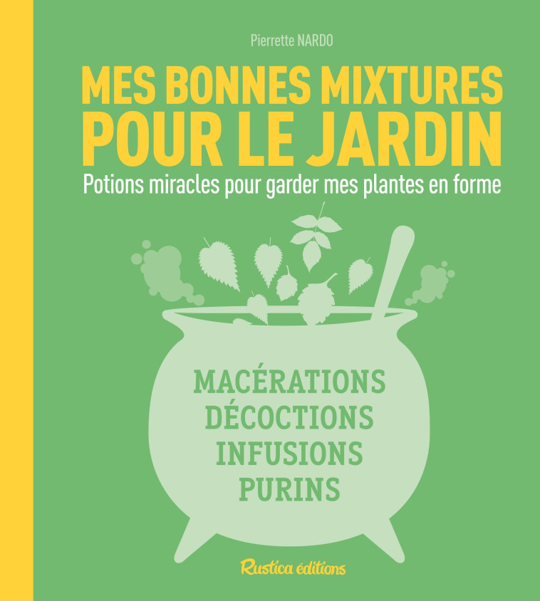 MES BONNES MIXTURES POUR LE JARDIN. POTIONS MIRACLES POUR GARDER MES PLANTES EN FORME - NARDO PIERRETTE - RUSTICA