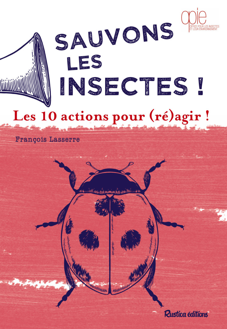 SAUVONS LES INSECTES ! LES 10 ACTIONS POUR (RE)AGIR ! - LASSERRE FRANCOIS - RUSTICA