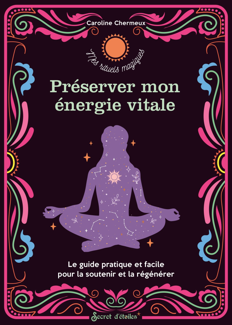 PRESERVER MON ENERGIE VITALE. LE GUIDE PRAT IQUE ET FACILE POUR LA PRESERVER ET LA REGE - XXX - SECRET ETOILES