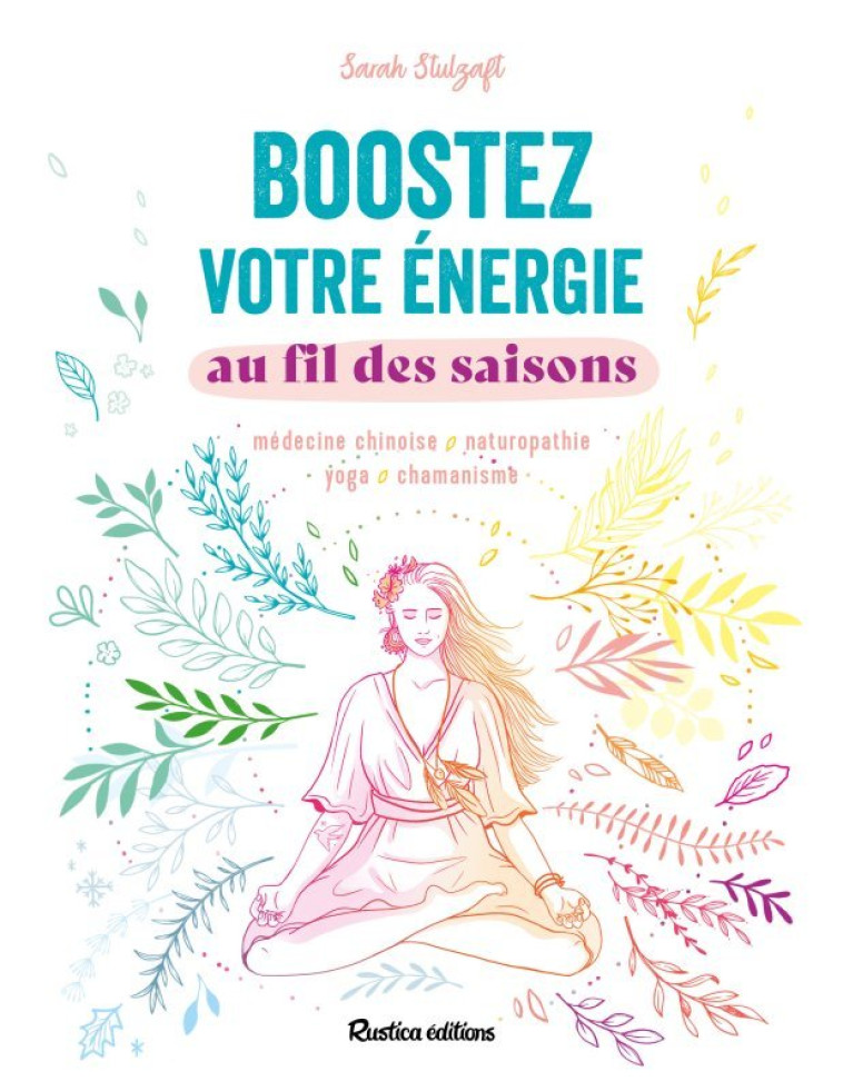 BOOSTEZ VOTRE ENERGIE AU FIL DES SAISONS. MEDECINE CHINOISE, NATUROPATHIE, YOGA, CHAMANISME - XXX - RUSTICA