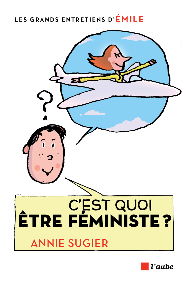 C'EST QUOI ETRE FEMINISTE ? - SUGIER/EMILE - DE L AUBE