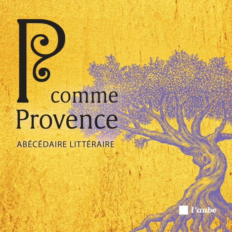 P COMME PROVENCE - ABECEDAIRE LITTERAIRE - MAILLARD JULIE - DE L AUBE