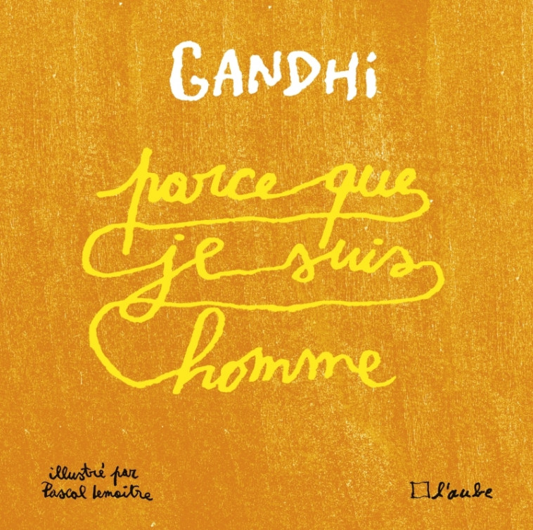 PARCE QUE JE SUIS HOMME - GANDHI MOHANDAS - DE L AUBE