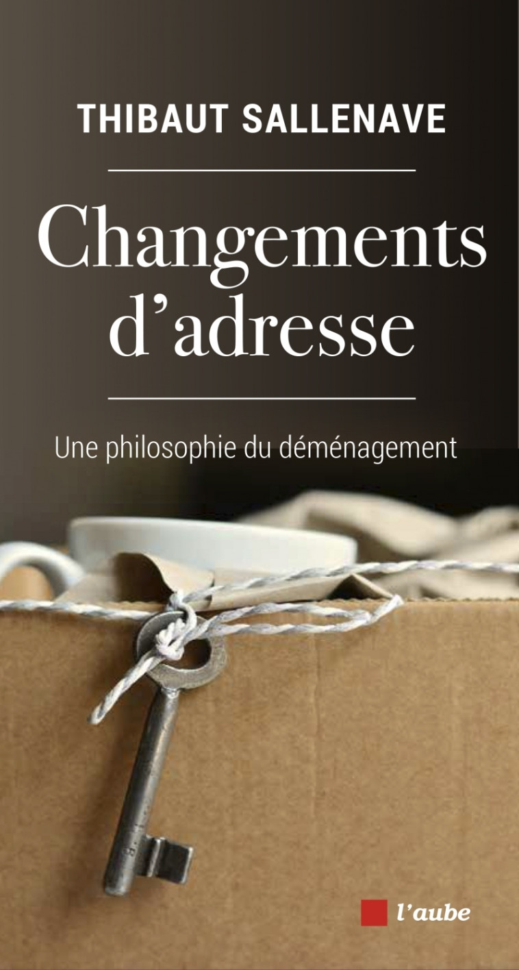 CHANGEMENTS D'ADRESSE - UNE PHILOSOPHIE DU DEMENAGEMENT - SALLENAVE THIBAUT - DE L AUBE