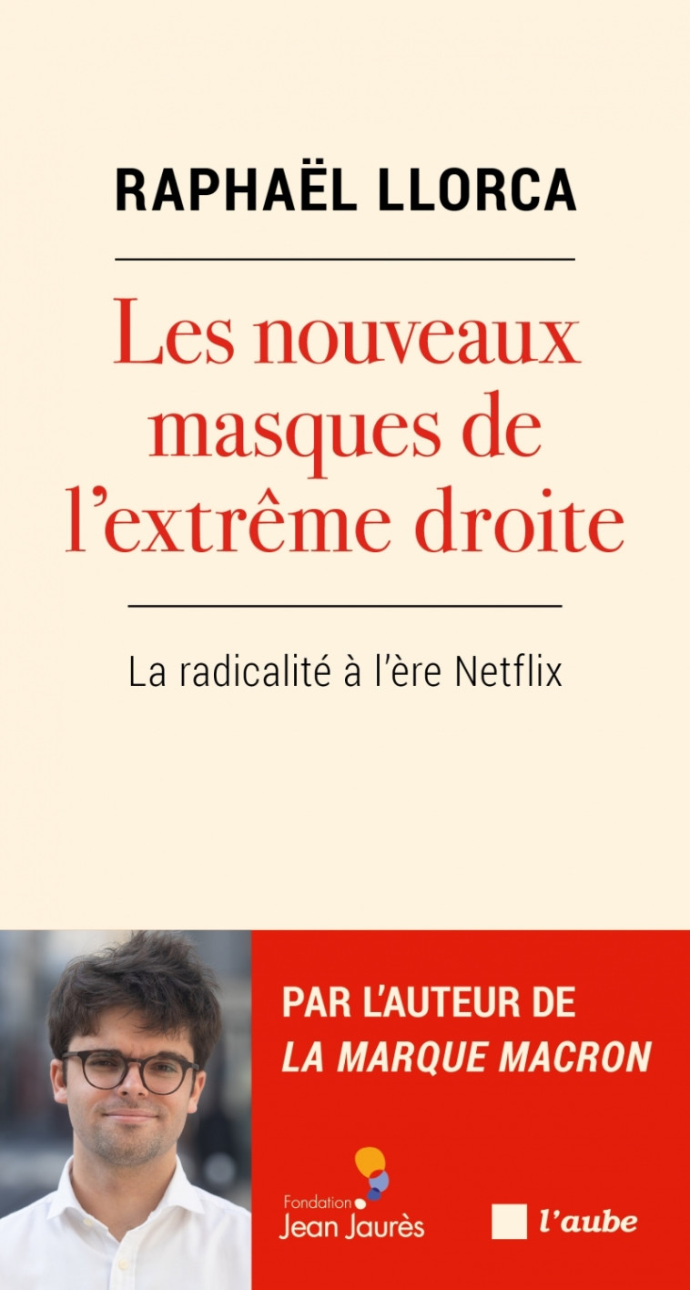 LES NOUVEAUX MASQUES DE L'EXTREME-DROITE - LA RADICALITE A L'ERE NETFLIX - LLORCA RAPHAEL - DE L AUBE