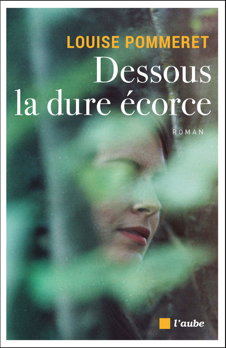 DESSOUS LA DURE ECORCE - POMMERET LOUISE - DE L AUBE