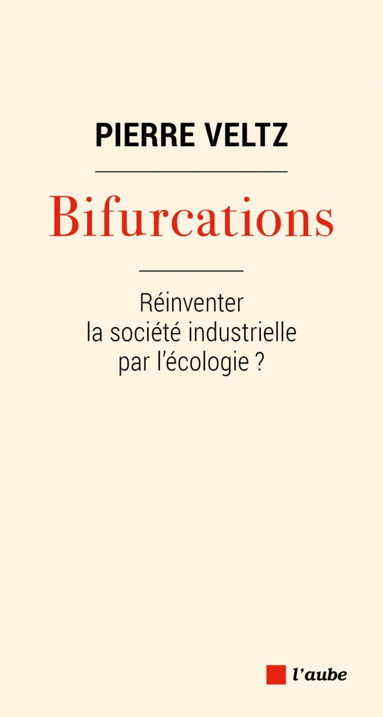 BIFURCATIONS - REINVENTER LA SOCIETE INDUSTRIELLE PAR L'ECOLOGIE - VELTZ PIERRE - DE L AUBE