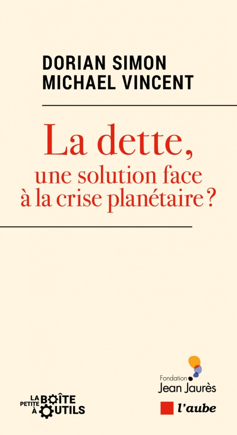 LA DETTE, UNE SOLUTION FACE A LA CRISE PLANETAIRE ? - SIMON/VINCENT - DE L AUBE