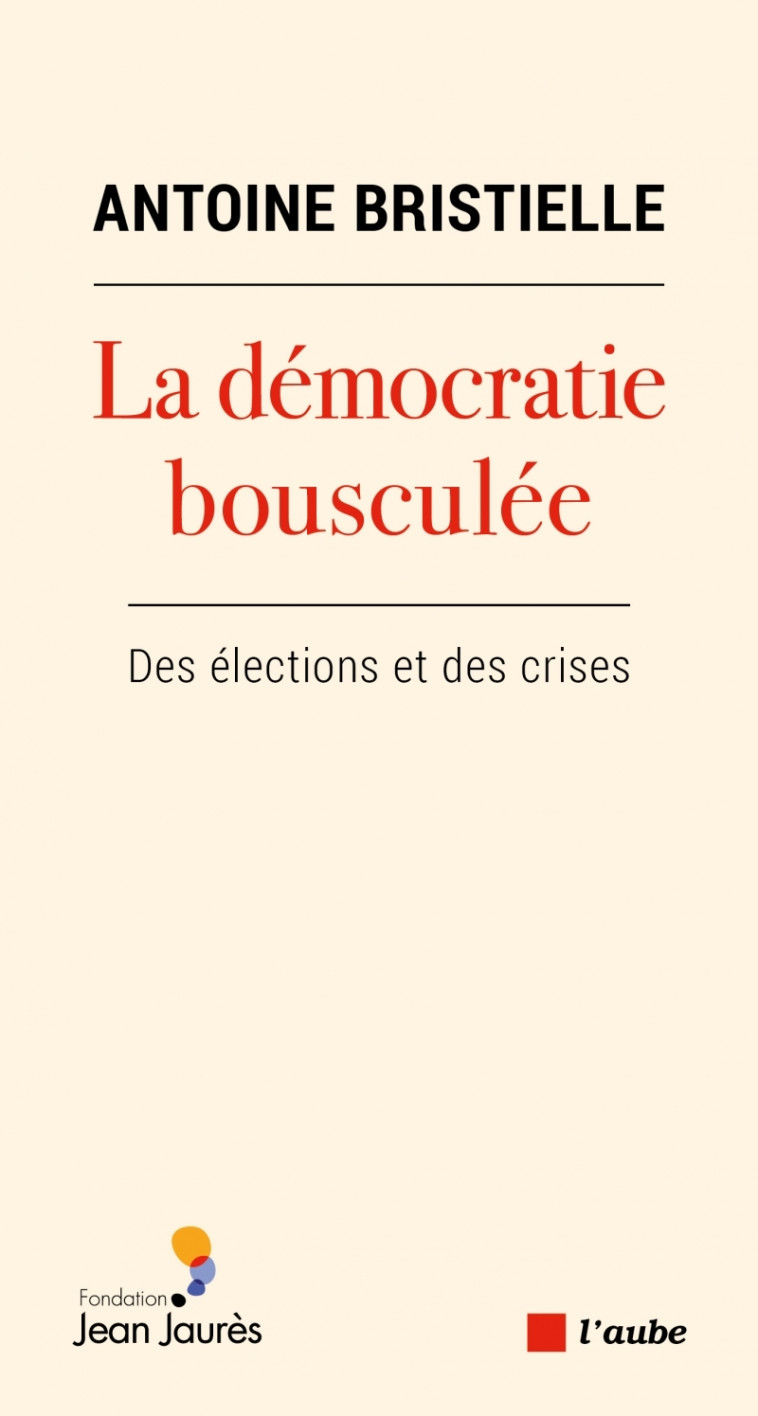 LA DEMOCRATIE BLESSEE - DES ELECTIONS ET DES CRISES - BRISTIELLE ANTOINE - DE L AUBE