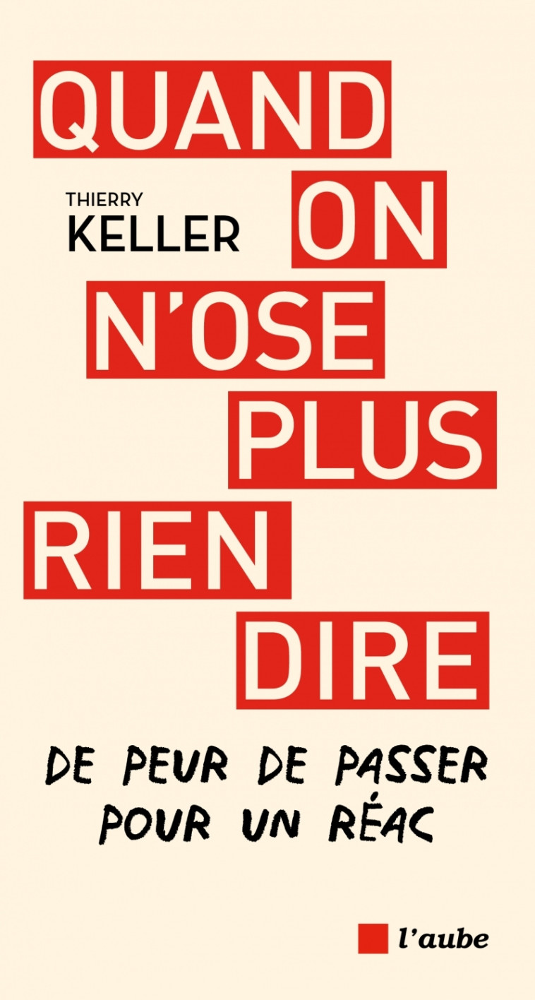 QUAND ON N'OSE PLUS RIEN DIRE DE PEUR DE PASSER POUR UN RÉAC - KELLER THIERRY - DE L AUBE