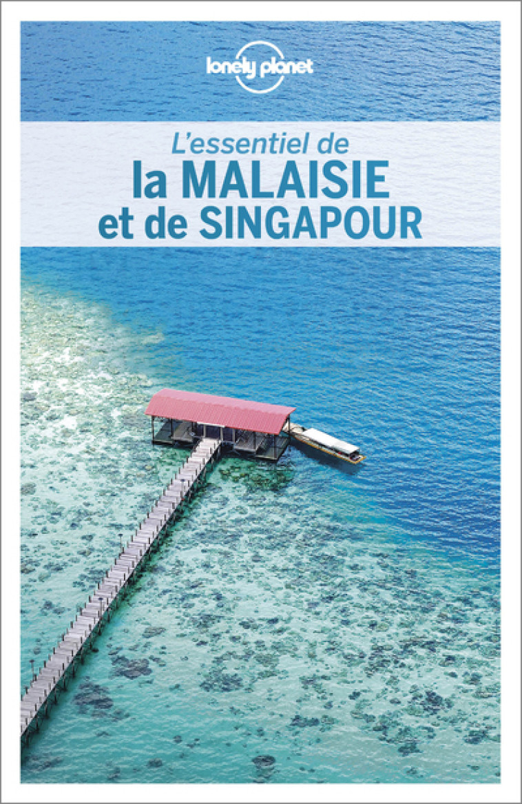 L'ESSENTIEL DE LA MALAISIE ET DE SINGAPOUR 2ED - LONELY PLANET - LONELY PLANET