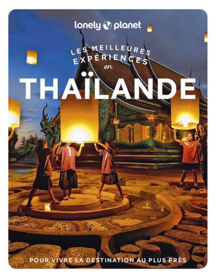 THAILANDE - LES MEILLEURES EXPERIENCES 1 - LONELY PLANET FR - LONELY PLANET