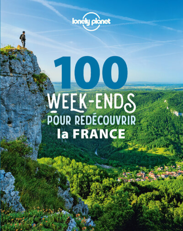 100 WEEK-ENDS POUR (RE) DECOUVRIR LA FRANCE - LONELY PLANET FR - LONELY PLANET