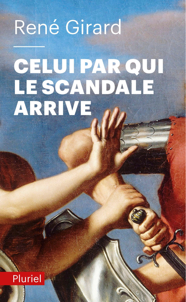 CELUI PAR QUI LE SCANDALE ARRIVE - GIRARD RENE - PLURIEL