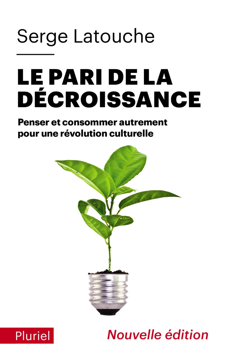 LE PARI DE LA DECROISSANCE - PENSER ET CONSOMMER AUTREMENT POUR UNE REVOLUTION CULTURELLE - LATOUCHE SERGE - PLURIEL