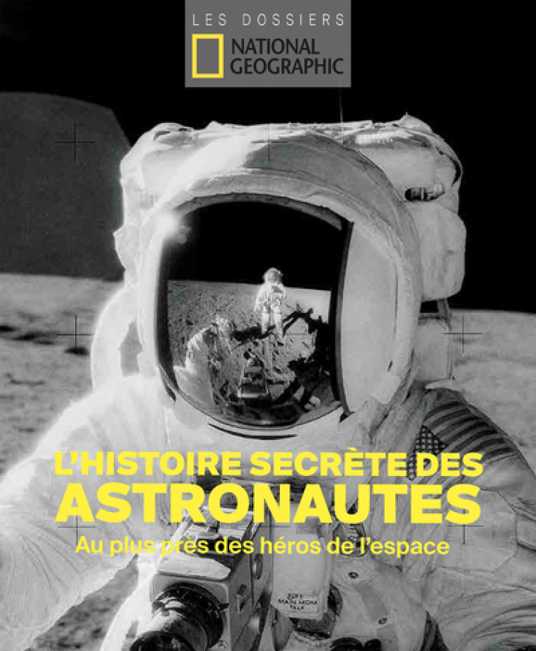 L'HISTOIRE SECRETE DES ASTRONAUTES. AU PLUS PRES DES HEROS DE L'ESPACE - COLLECTIF - NATIONAL GEOGRA