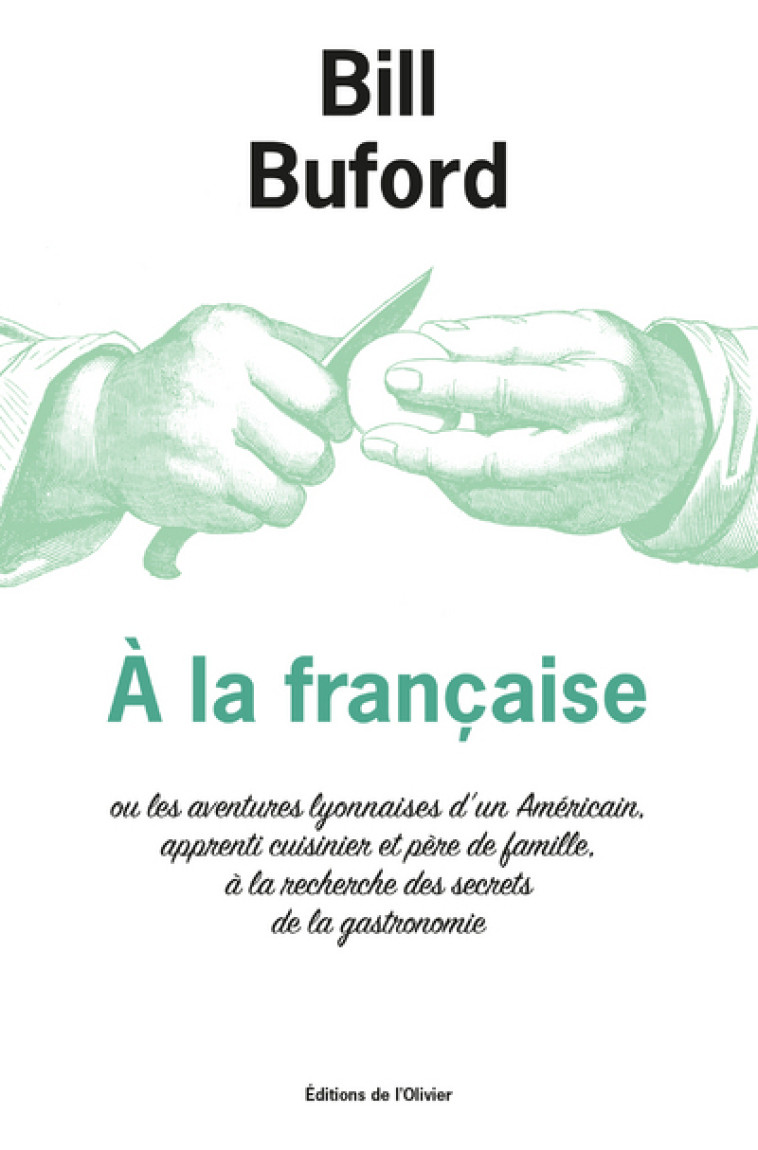 A LA FRANCAISE OU LES AVENTURES LYONNAISES D'UN AMERICAIN, APPRENDI CUISINIER ET PERE DE FAMILLE, A - BUFORD BILL - OLIVIER