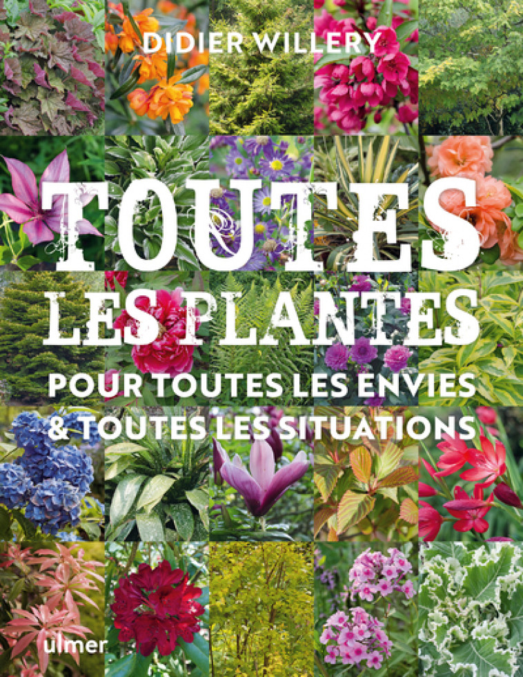 TOUTES LES PLANTES DE JARDIN, POUR TOUTES L ES ENVIES & TOUTES LES SITUATIONS - WILLERY DIDIER - ULMER