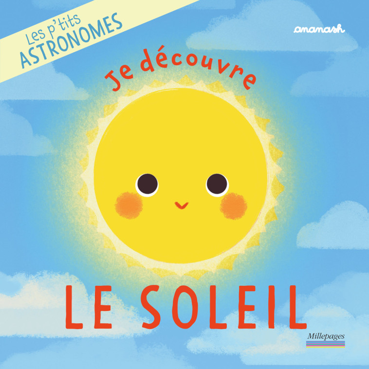 LES P'TITS ASTRONOMES : JE DECOUVRE LE SOLEIL - CHEVRET ANAIS - MILLEPAGES