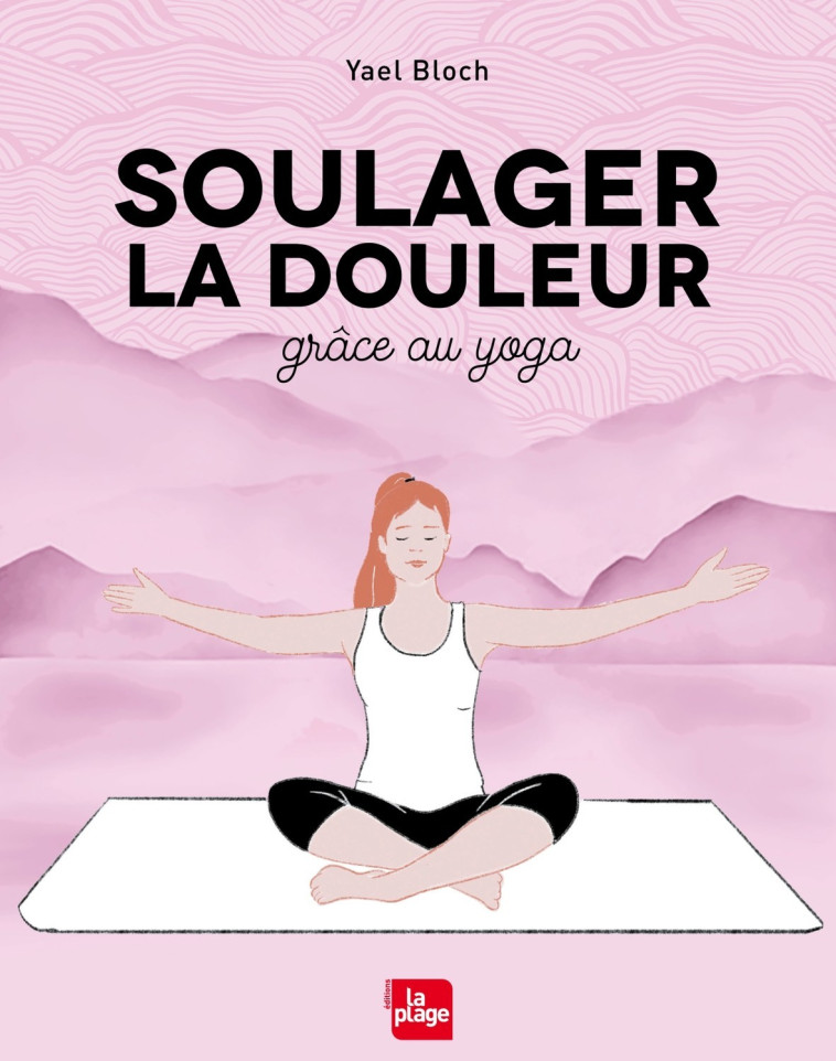 SOULAGER LA DOULEUR GRACE AU YOGA - BLOCH YAEL - LA PLAGE