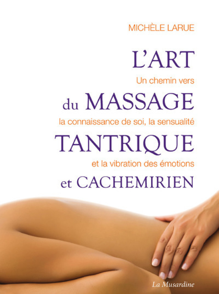 L'ART DU MASSAGE TANTRIQUE ET CACHEMIRIEN - LARUE MICHELE - LA MUSARDINE