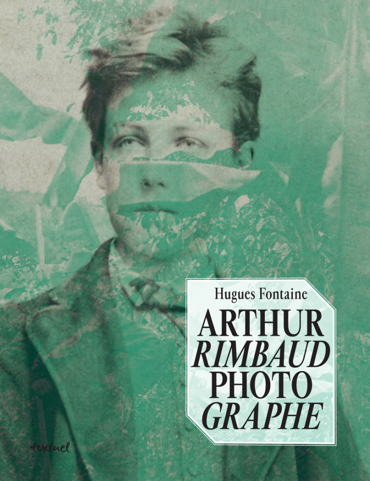 ARTHUR RIMBAUD PHOTOGRAPHE - FONTAINE HUGUES - TEXTUEL