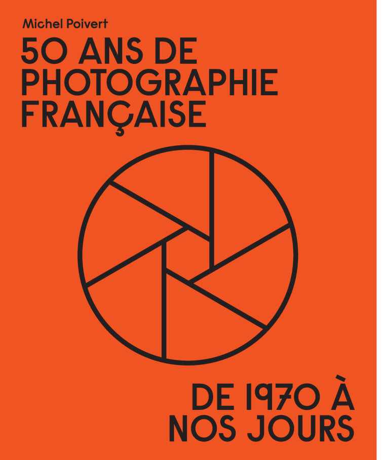 50 ANS DE PHOTOGRAPHIE FRANCAISE - DE 1970 A NOS JOURS - POIVERT MICHEL - TEXTUEL