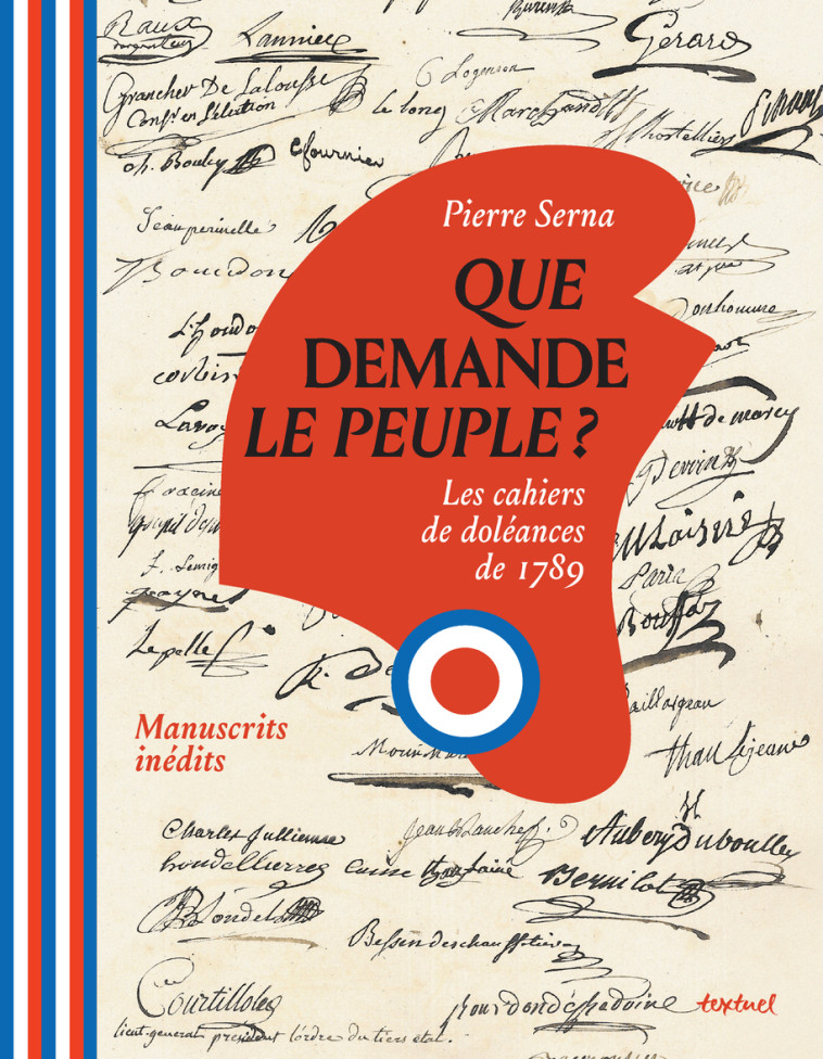 QUE DEMANDE LE PEUPLE ? - LES CAHIERS DE DO LEANCES DE 1789. - SERNA PIERRE - TEXTUEL