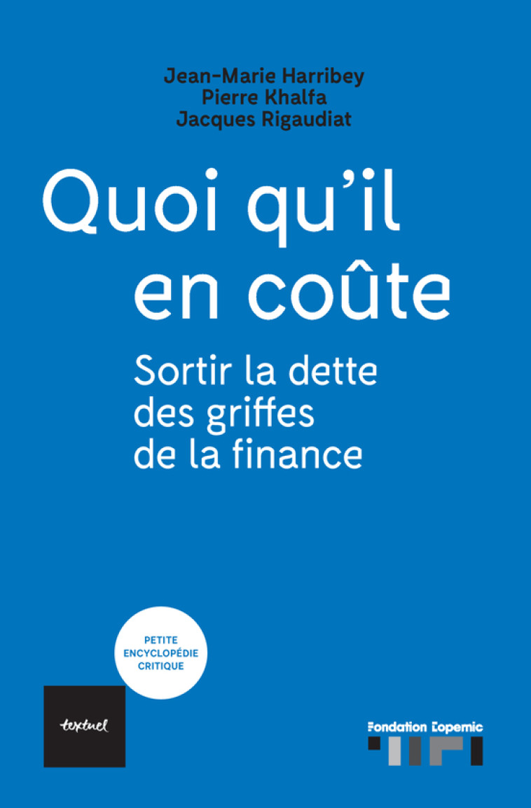 QUOI QU'IL EN COUTE - SORTIR LA DETTE DES GRIFFES DE LA FINANCE - HARRIBEY/KHALFA - TEXTUEL