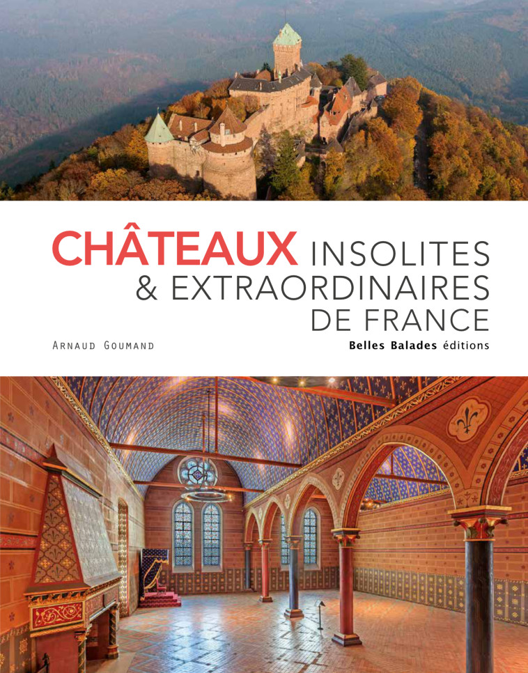 CHATEAUX INSOLITES & EXTRAORDINAIRES DE FRA NCE - EDITION PRESTIGE - GOUMAND ARNAUD - BELLES BALADES