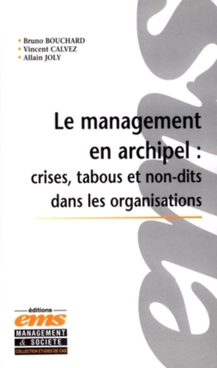 LE MANAGEMENT EN ARCHIPEL  CRISES, TABOUS ET NON-DITS DANS LES ORGANISATIONS.INCIDENT - BOUCHARD/CALVEZ/JOLY - EMS GEODIF