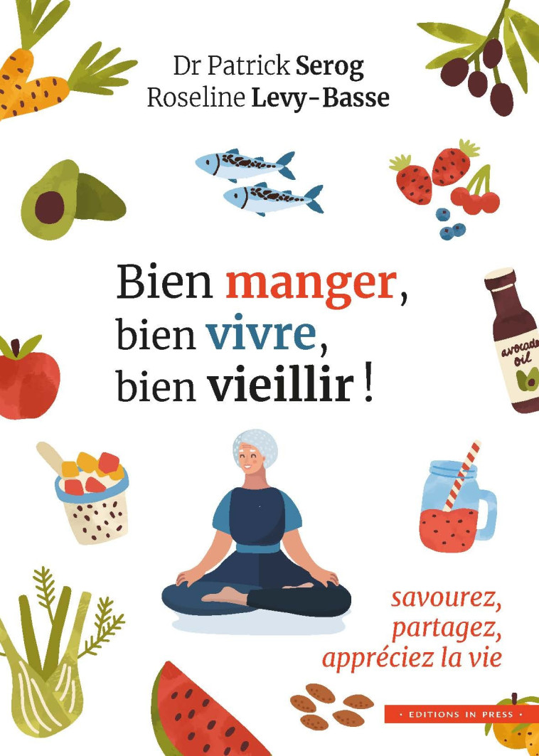 BIEN MANGER, BIEN VIVRE, BIEN VIEILLIR ! - SAVOUREZ, PARTAGEZ, APPRECIEZ LA VIE - LEVY-BASSE/SEROG - IN PRESS