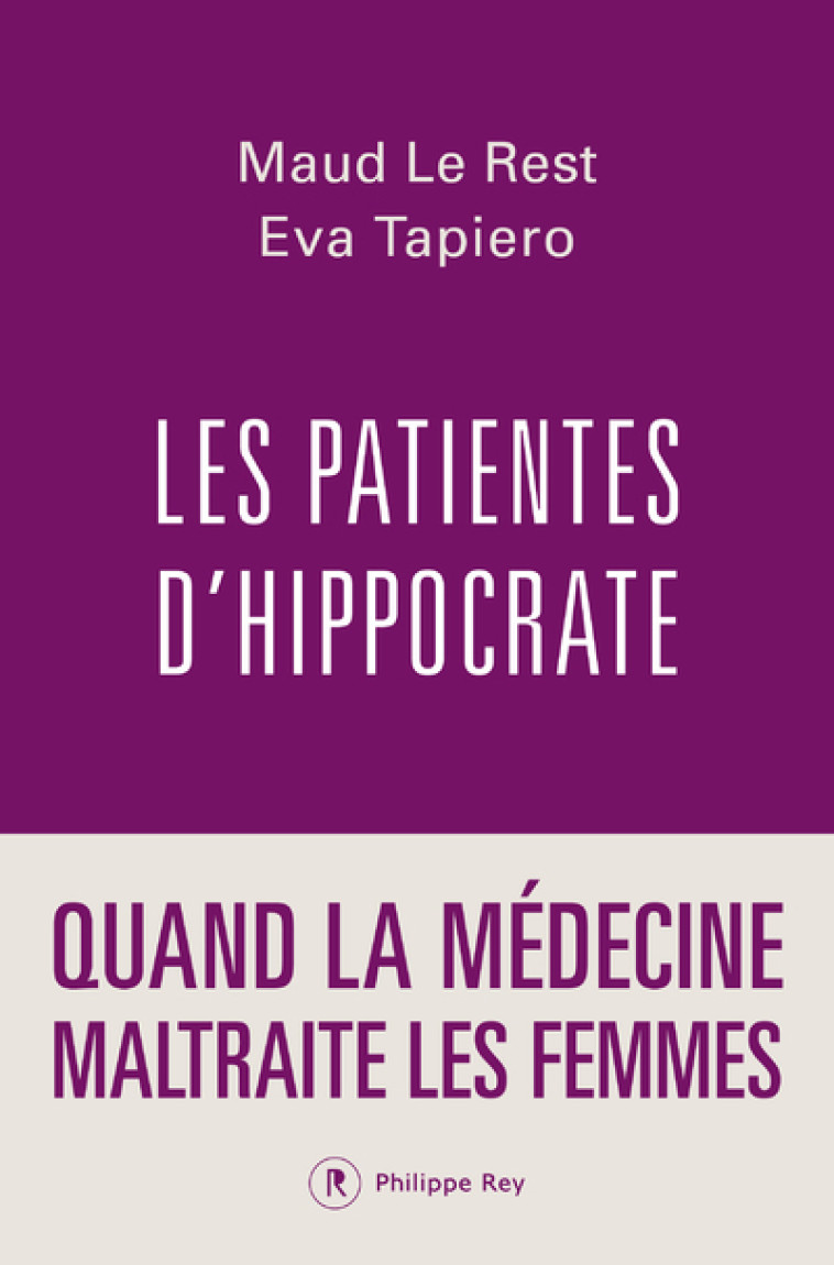 LES PATIENTES D'HIPPOCRATE - QUAND LA MEDECINE MALTRAITE LES FEMMES - LE REST/TAPIERO - REY