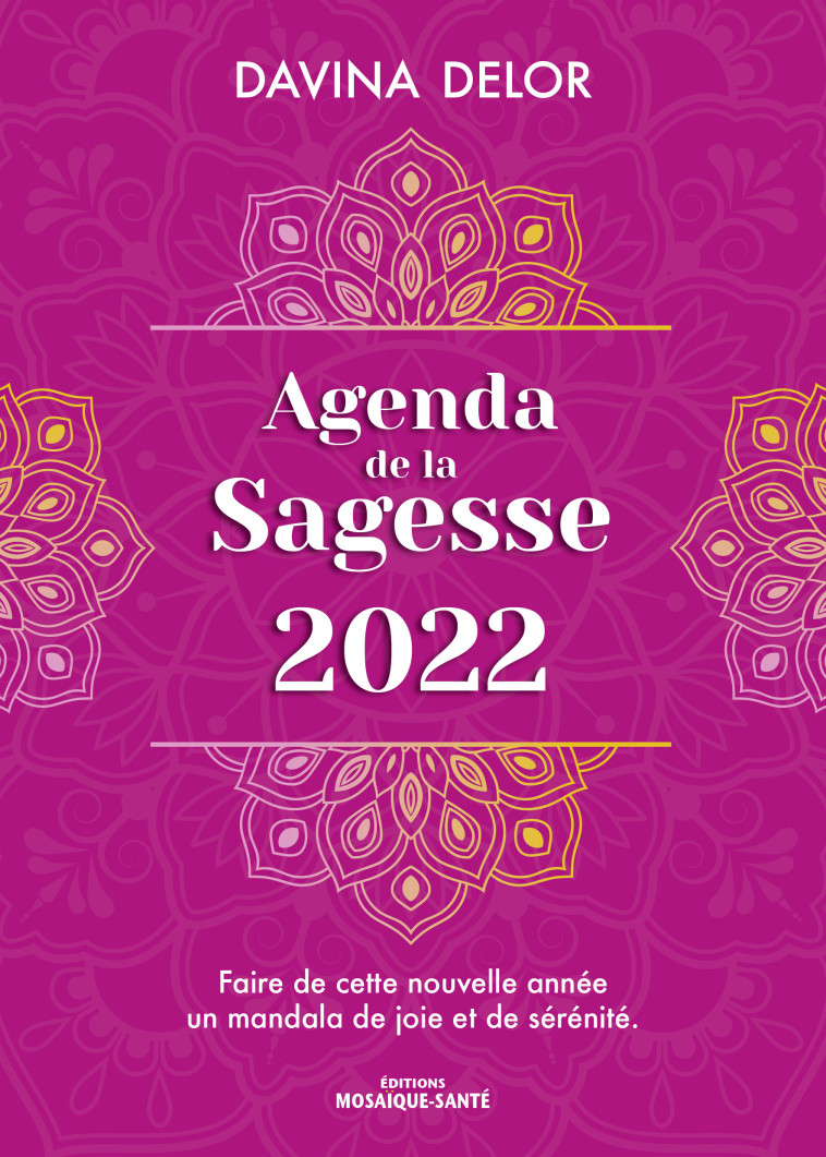 AGENDA DE LA SAGESSE 2022 - FAIRE DE CETTE NOUVELLE ANNEE UN MANDALA DE JOIE ET DE SER - DELOR DAVINA - MOSAIQUE SANTE