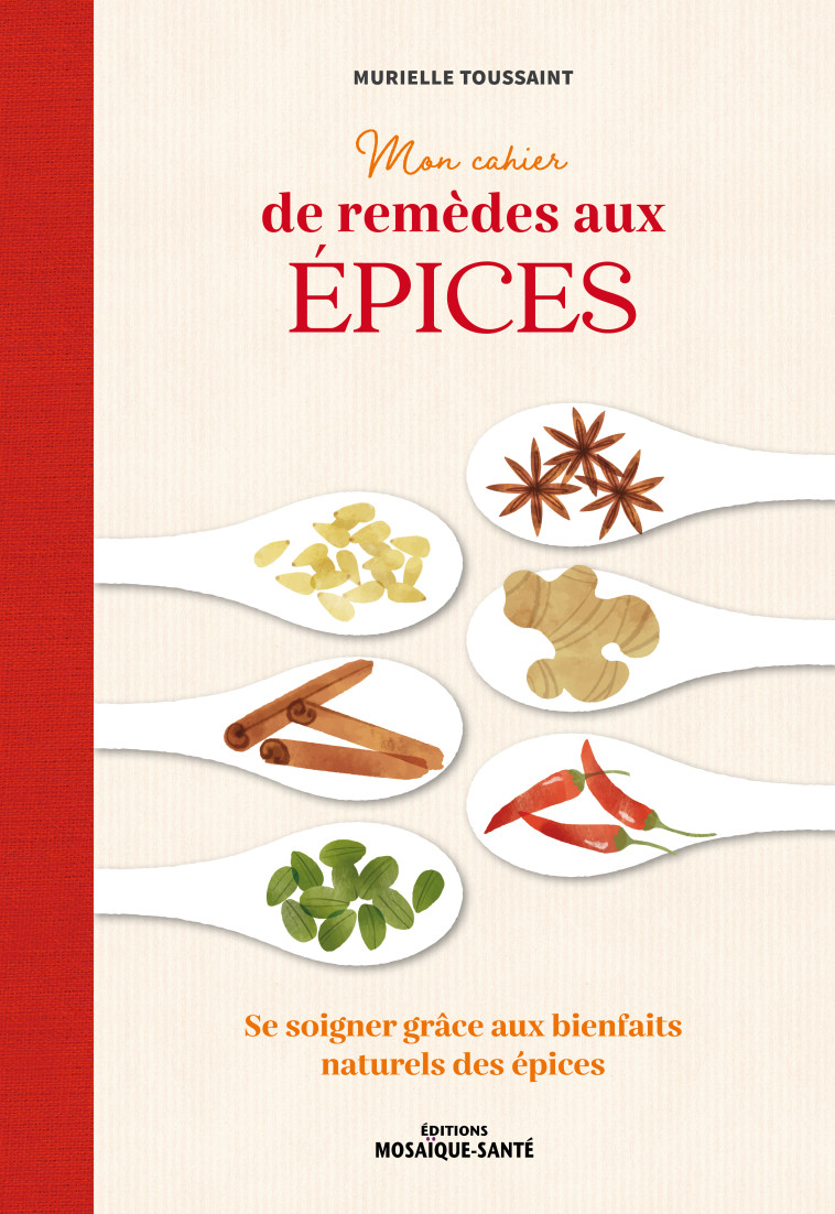 MON CAHIER DE REMEDES AUX EPICES - SE SOIGNER GRACE AUX BIENFAITS NATURELS DES EPICES - TOUSSAINT MURIELLE - MOSAIQUE SANTE