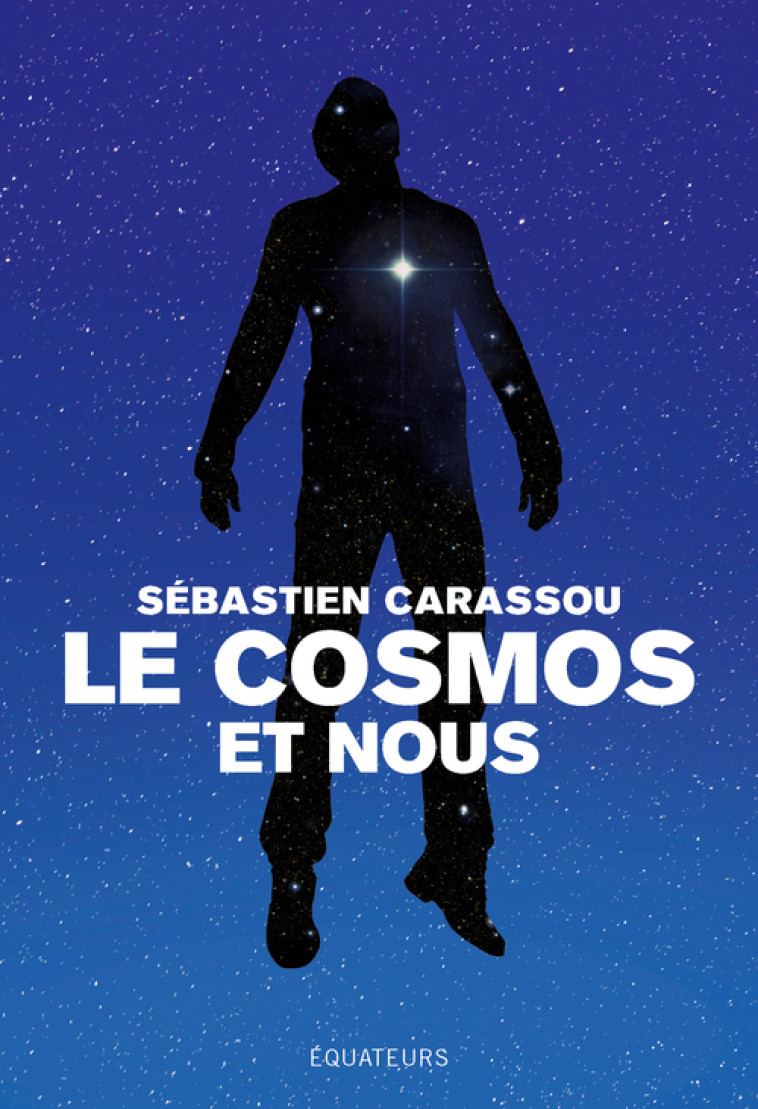 LE COSMOS ET NOUS - GRANDES REPONSES AUX GRANDES QUESTIONS - CARASSOU SEBASTIEN - DES EQUATEURS