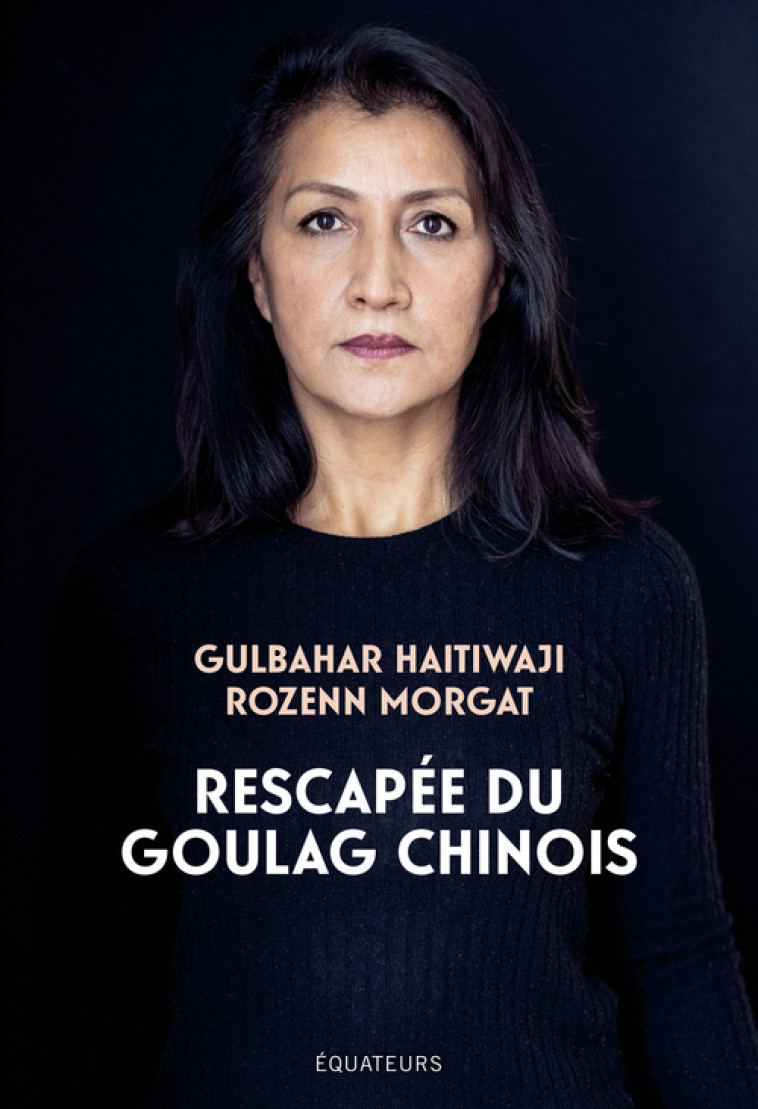 RESCAPEE DU GOULAG CHINOIS - PREMIER TEMOIG NAGE  D'UNE SURVIVANTE OUIGHOURE - MORGAT/HAITIWAJI - DES EQUATEURS