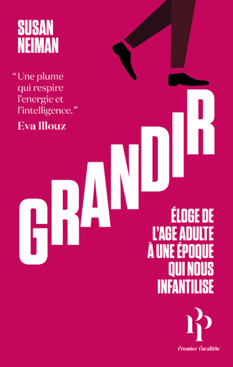 GRANDIR - ELOGE DE L'AGE ADULTE A UNE EPOQU E QUI NOUS INFANTILISE - NEIMAN SUSAN - 1ER PARALLELE