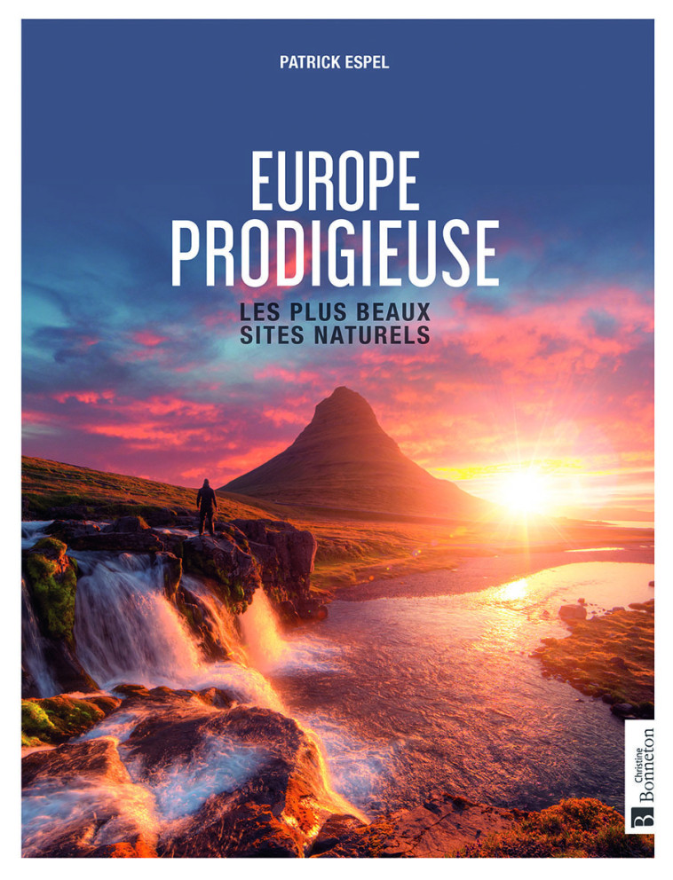 EUROPE PRODIGIEUSE - LES PLUS BEAUX SITES N ATURELS - ESPEL PATRICK - BONNETON