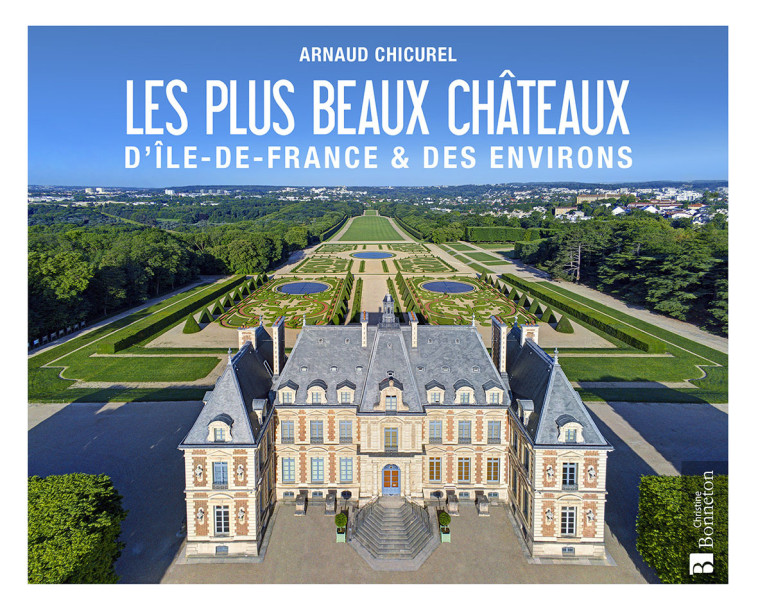 LES PLUS BEAUX CHATEAUX D'ILE-DE-FRANCE & DES ENVIRONS - CHICUREL ARNAUD - BONNETON