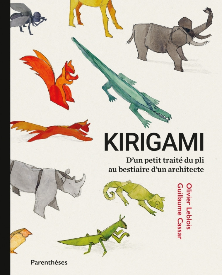 KIRIGAMI - D'UN PETIT TRAITE DU PLI AU BESTIAIRE D'UN ARCHIT - LEBLOIS/CASSAR - PARENTHESES