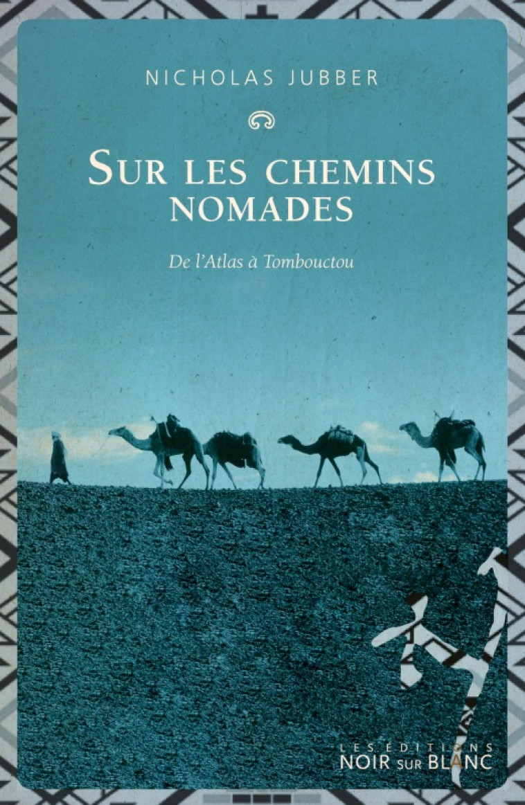 SUR LES CHEMINS NOMADES - DE L'ATLAS A TOMB OUCTOU - JUBBER NICHOLAS - NOIR BLANC